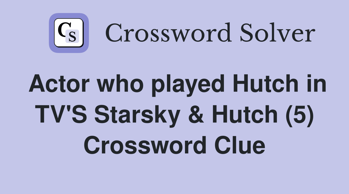 Actor who played Hutch in TV'S Starsky & Hutch (5) Crossword Clue