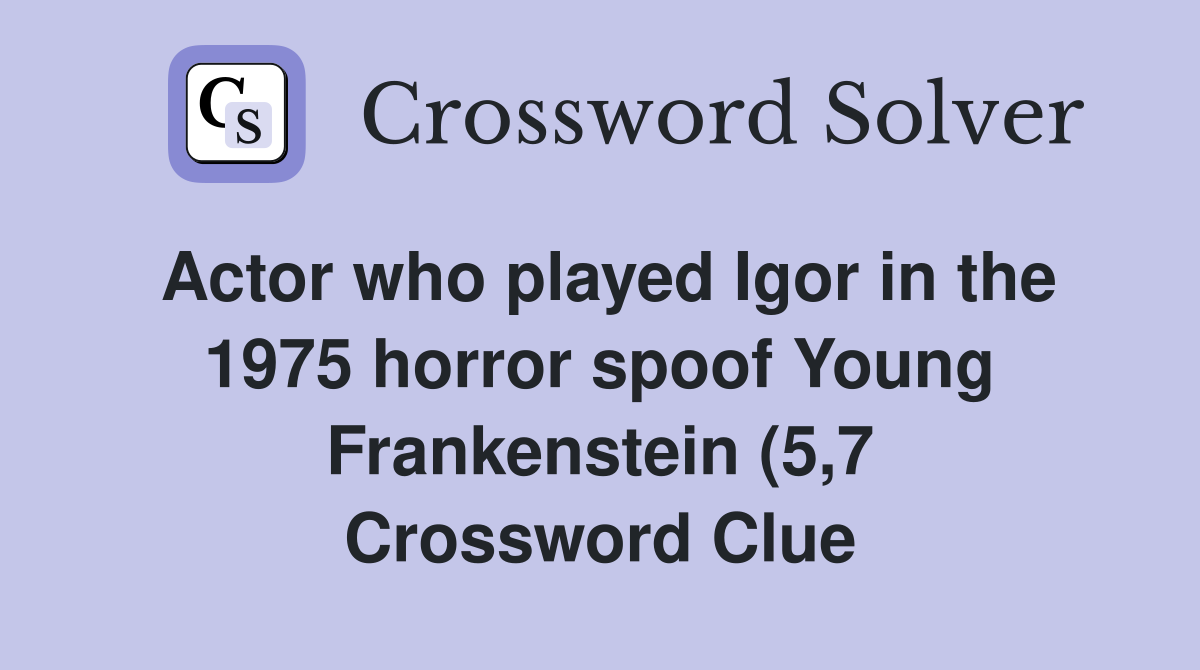 Actor who played Igor in the 1975 horror spoof Young Frankenstein (5 7 Actor who played Igor in the 1975 horror spoof Young Frankenstein (5 7