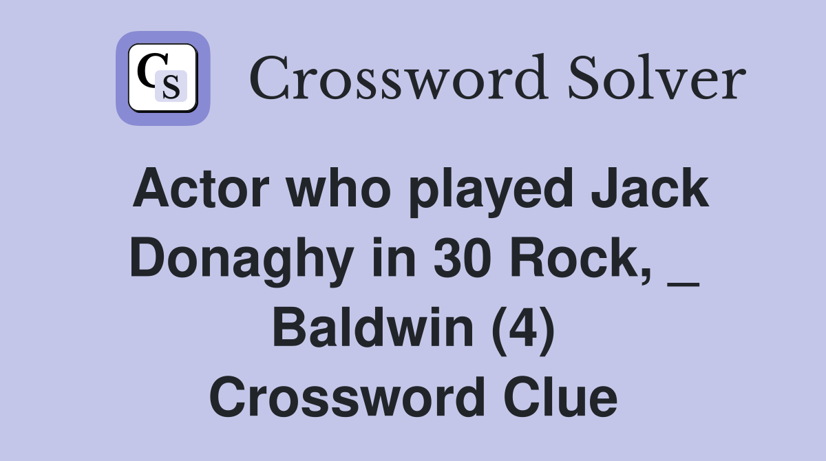 Actor who played Jack Donaghy in 30 Rock, _ Baldwin (4) Crossword Clue