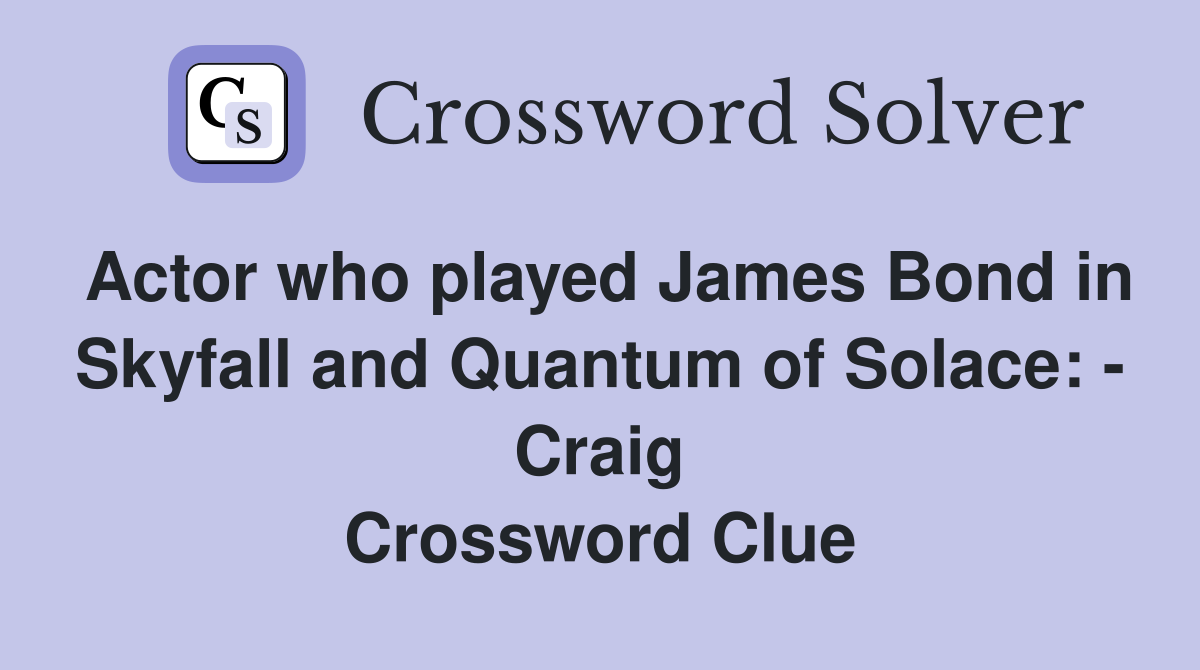 Actor who played James Bond in Skyfall and Quantum of Solace: - Craig Crossword Clue
