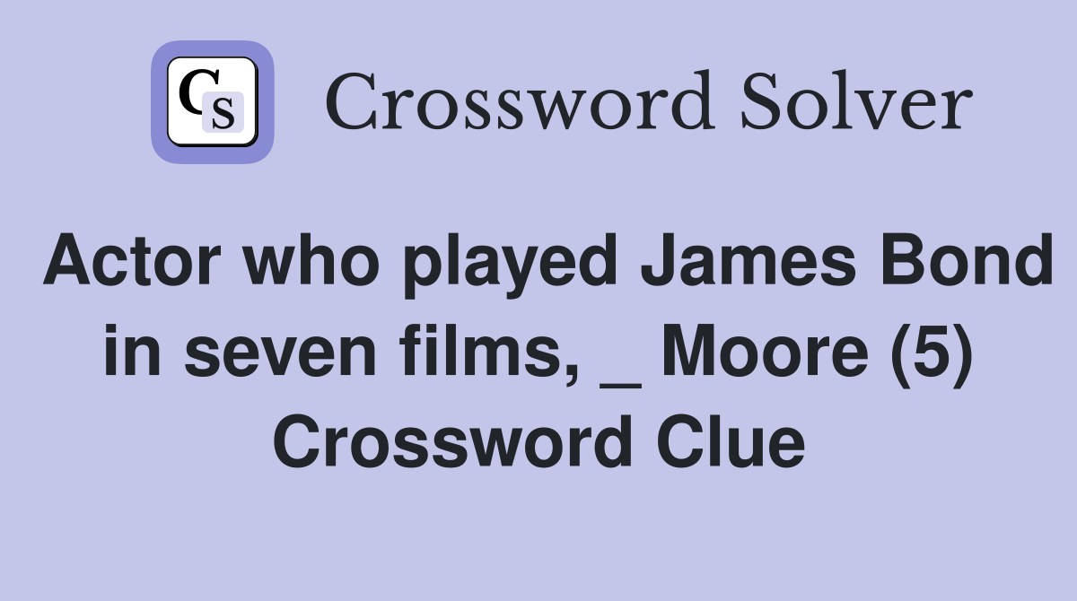 Actor who played James Bond in seven films, _ Moore (5) Crossword Clue
