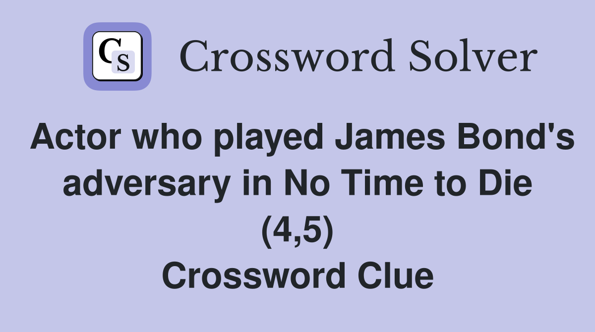 Actor who played James Bond's adversary in No Time to Die (4,5) Crossword Clue