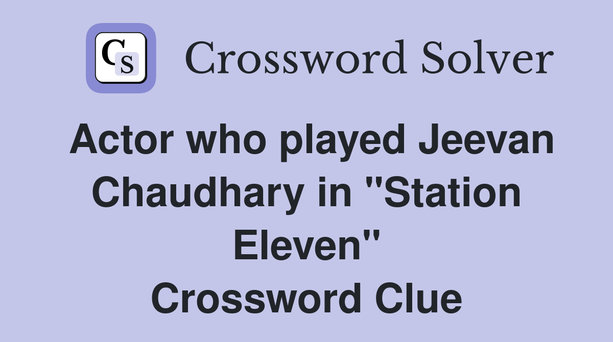 Actor who played Jeevan Chaudhary in "Station Eleven" Crossword Clue