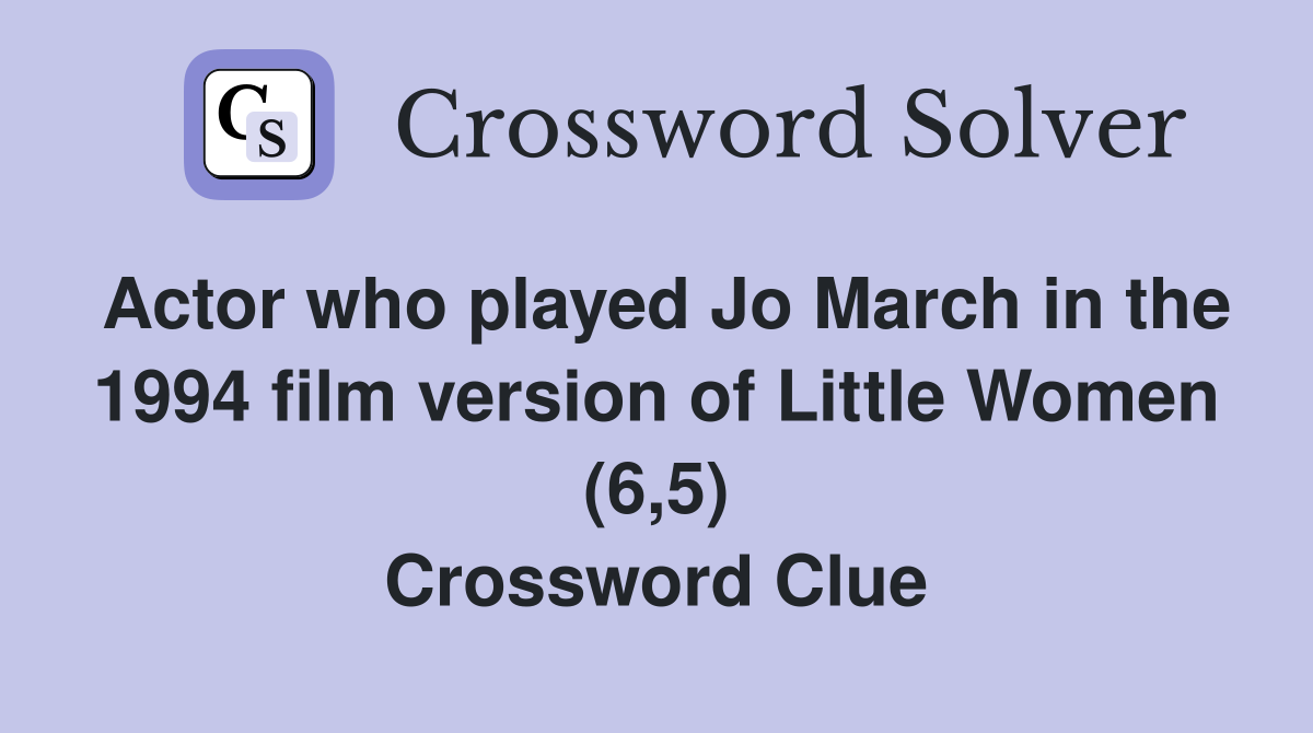 Actor who played Jo March in the 1994 film version of Little Women (6,5) Crossword Clue