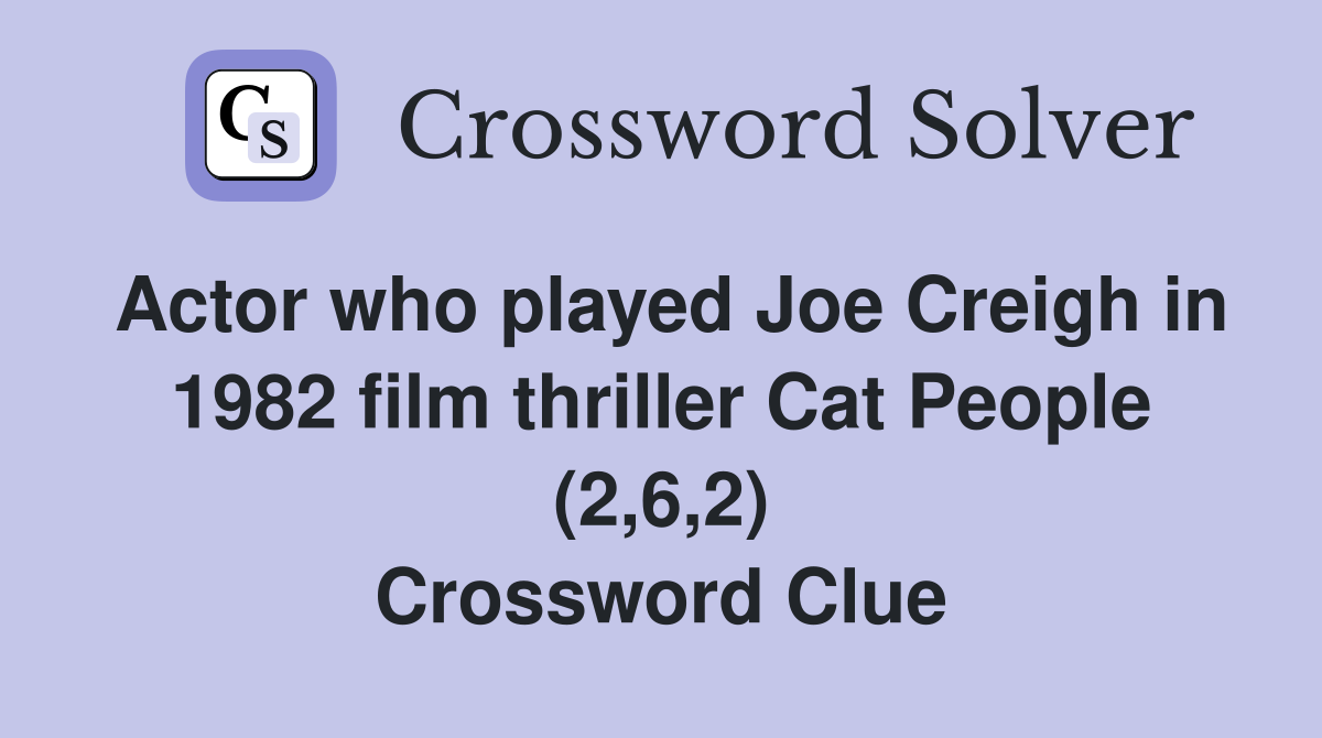 Actor who played Joe Creigh in 1982 film thriller Cat People (2,6,2) Crossword Clue