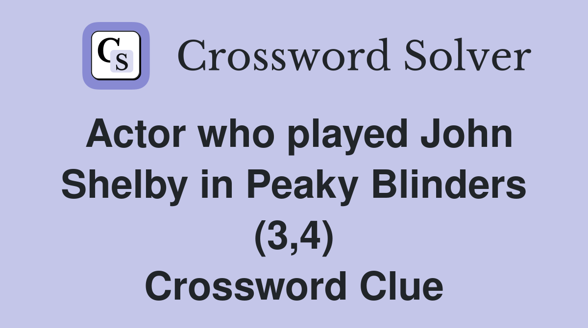 Actor who played John Shelby in Peaky Blinders (3,4) Crossword Clue