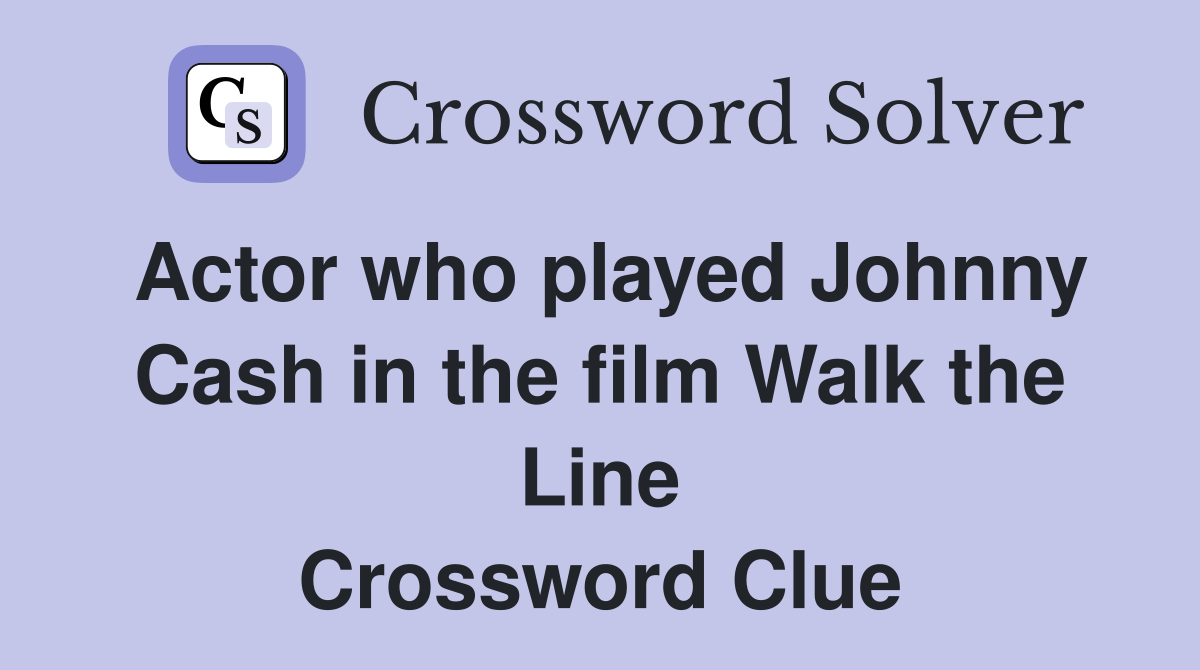 Actor who played Johnny Cash in the film Walk the Line Crossword Clue