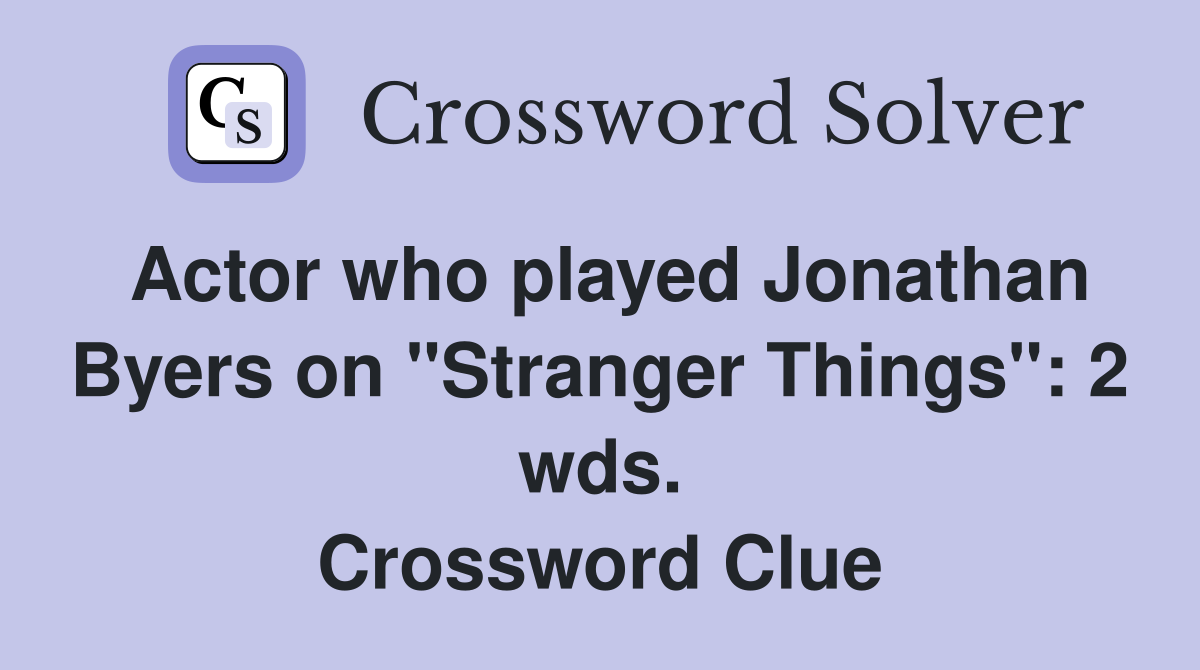 Actor who played Jonathan Byers on "Stranger Things": 2 wds. Crossword Clue