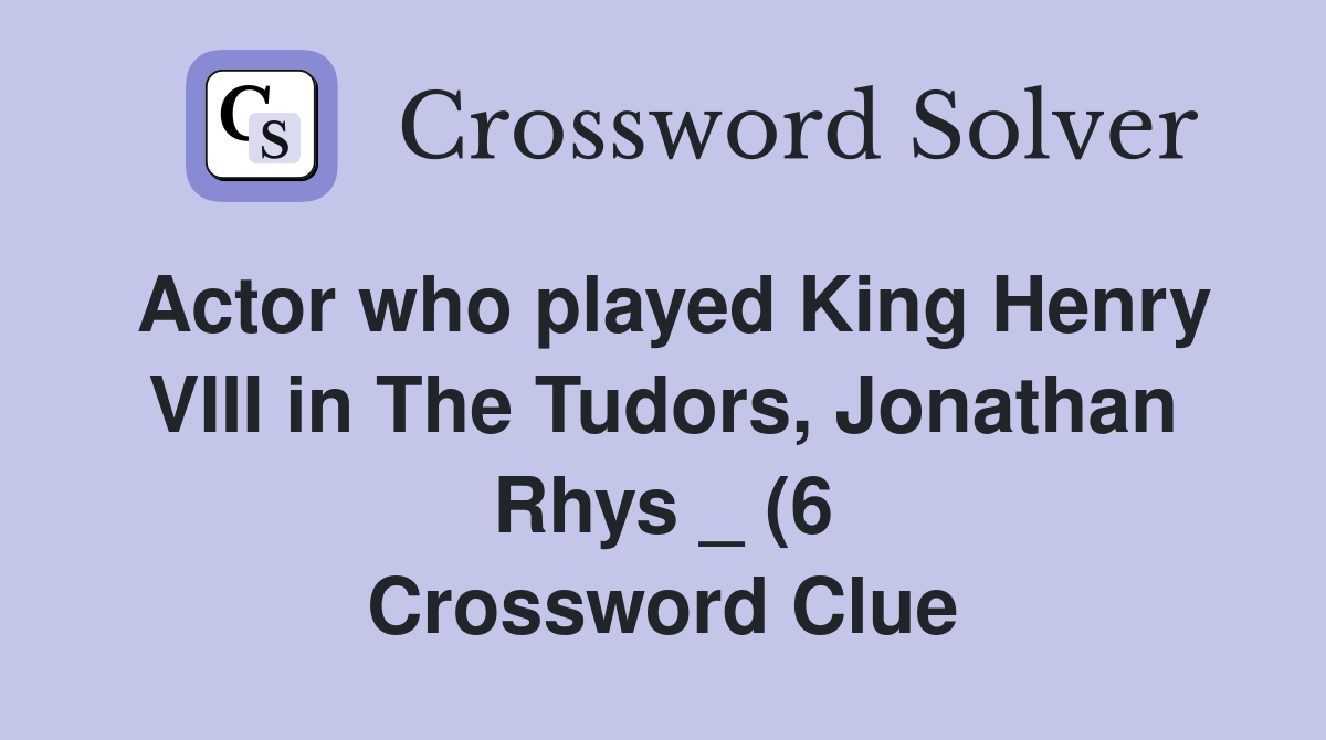 Actor who played King Henry VIII in The Tudors Jonathan Rhys (6 Actor who played King Henry VIII in The Tudors Jonathan Rhys (6