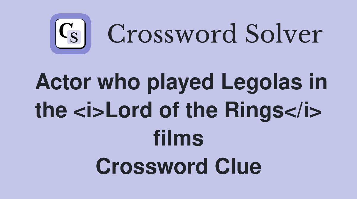 Actor who played Legolas in the <i>Lord of the Rings</i> films Crossword Clue