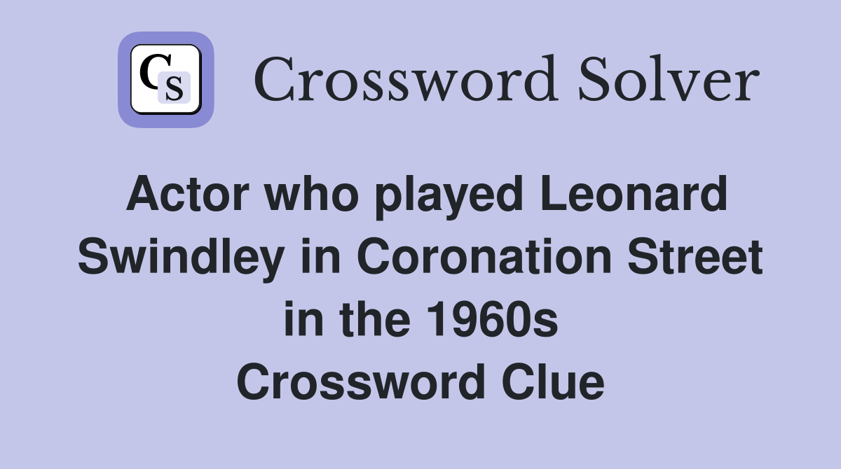 Actor who played Leonard Swindley in Coronation Street in the 1960s Crossword Clue