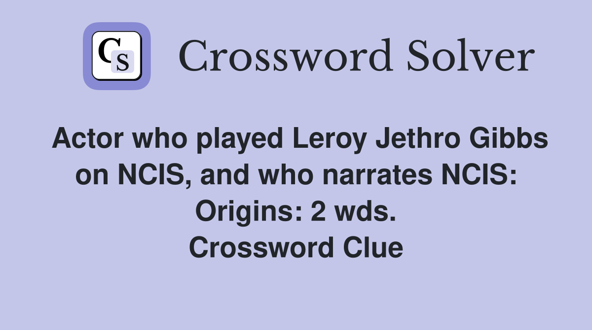 Actor who played Leroy Jethro Gibbs on NCIS, and who narrates NCIS: Origins: 2 wds. Crossword Clue