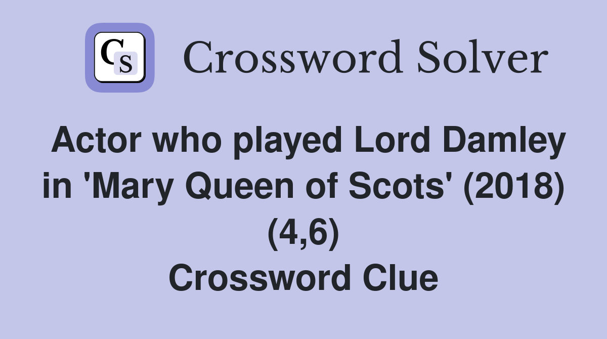Actor who played Lord Damley in 'Mary Queen of Scots' (2018) (4,6) Crossword Clue