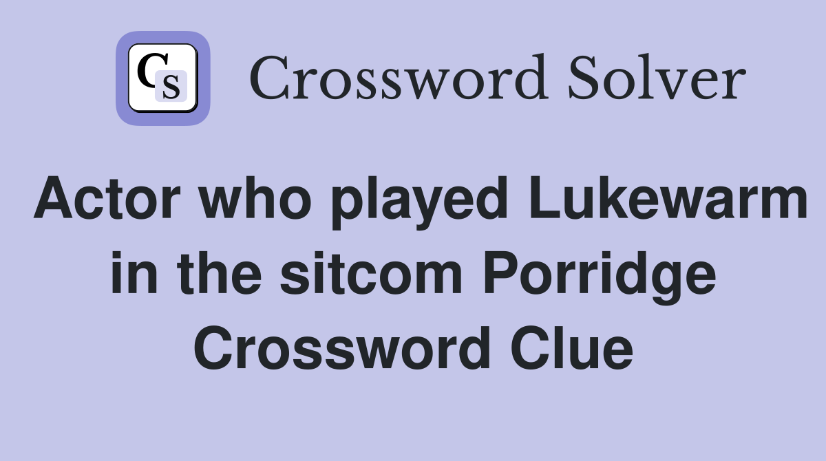 Actor who played Lukewarm in the sitcom Porridge Crossword Clue