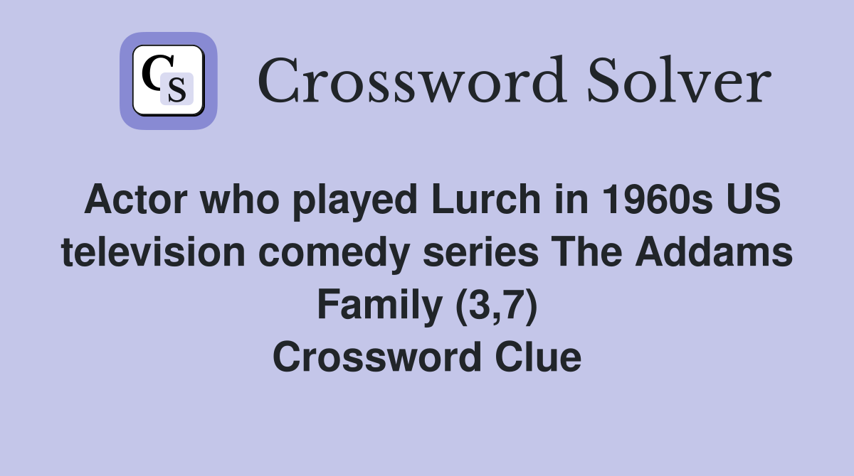 Actor who played Lurch in 1960s US television comedy series The Addams Family (3,7) Crossword Clue