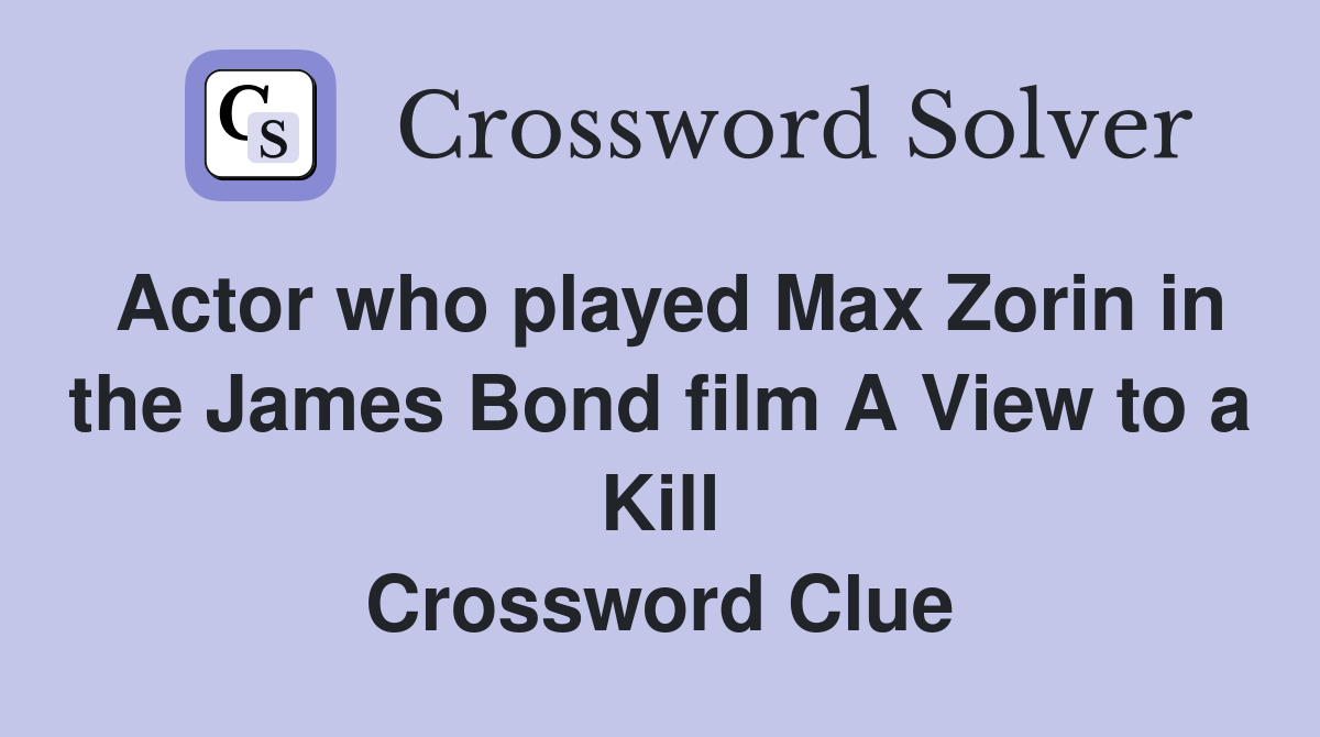 Actor who played Max Zorin in the James Bond film A View to a Kill Crossword Clue
