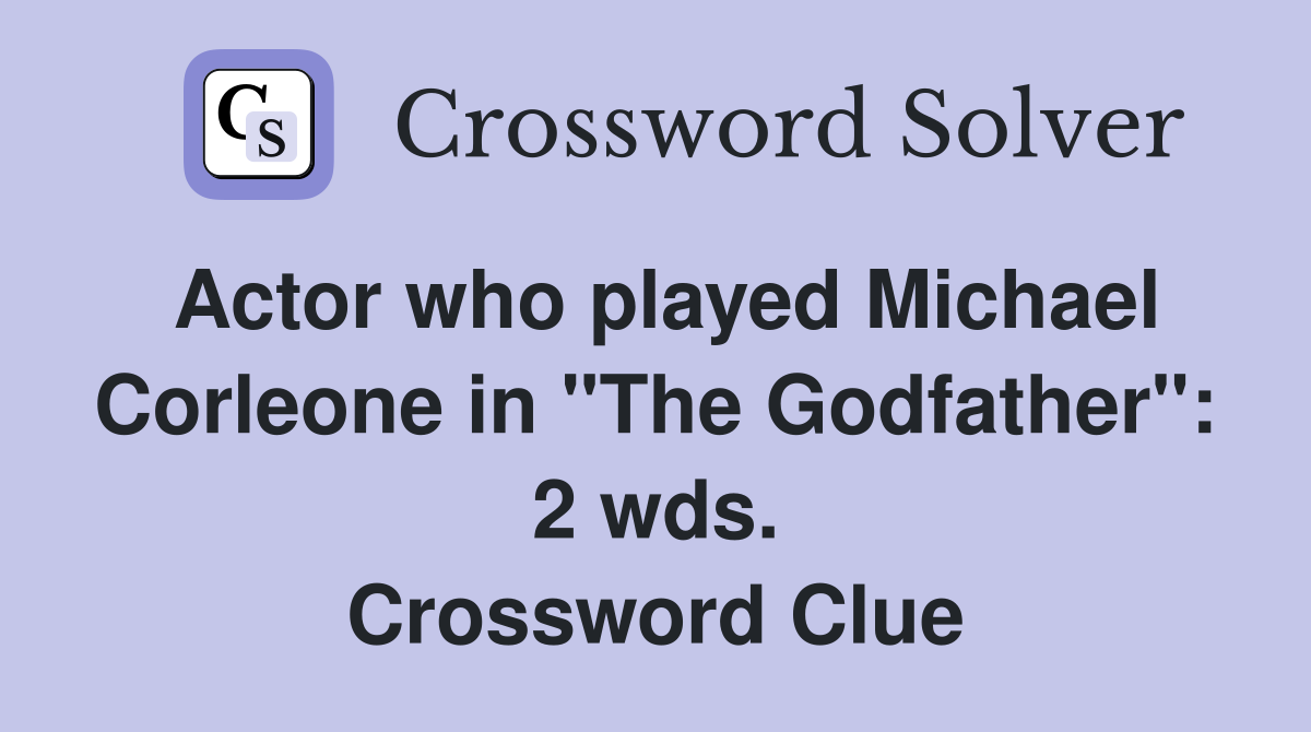 Actor who played Michael Corleone in "The Godfather": 2 wds. Crossword Clue