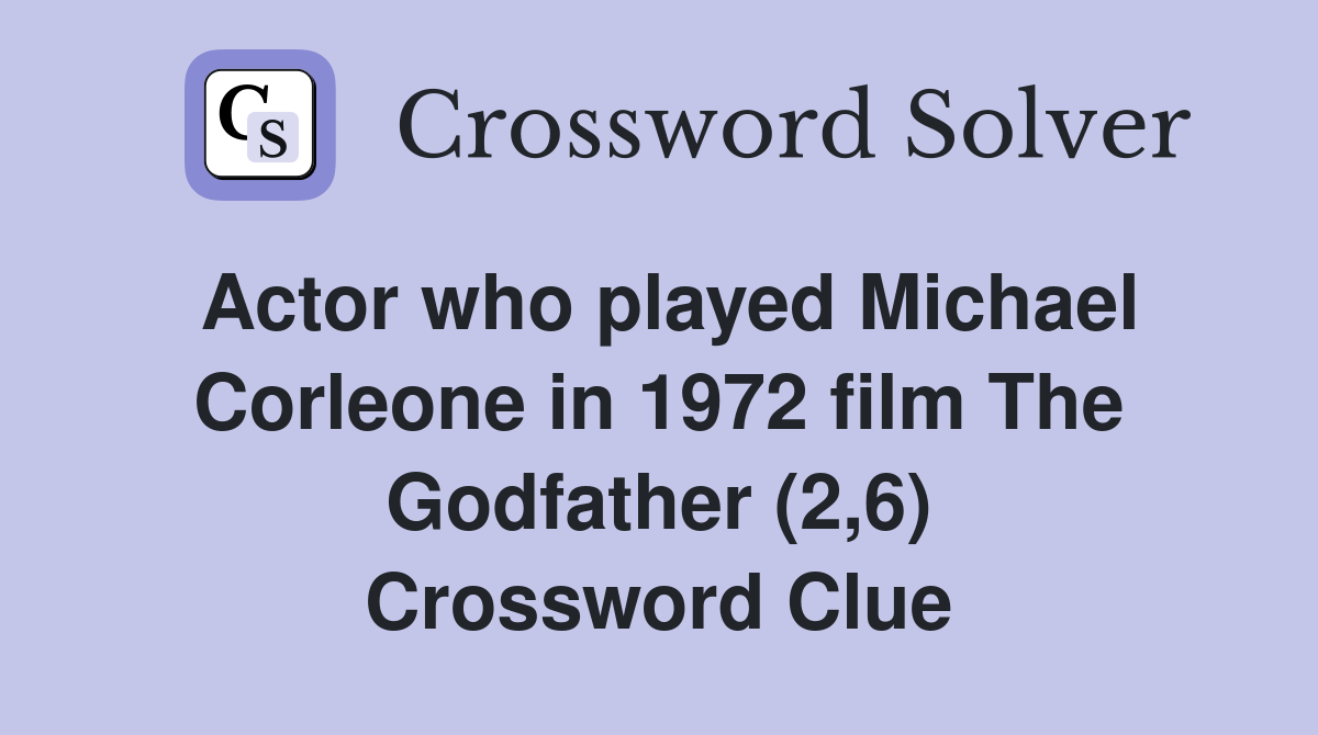 Actor who played Michael Corleone in 1972 film The Godfather (2,6) Crossword Clue