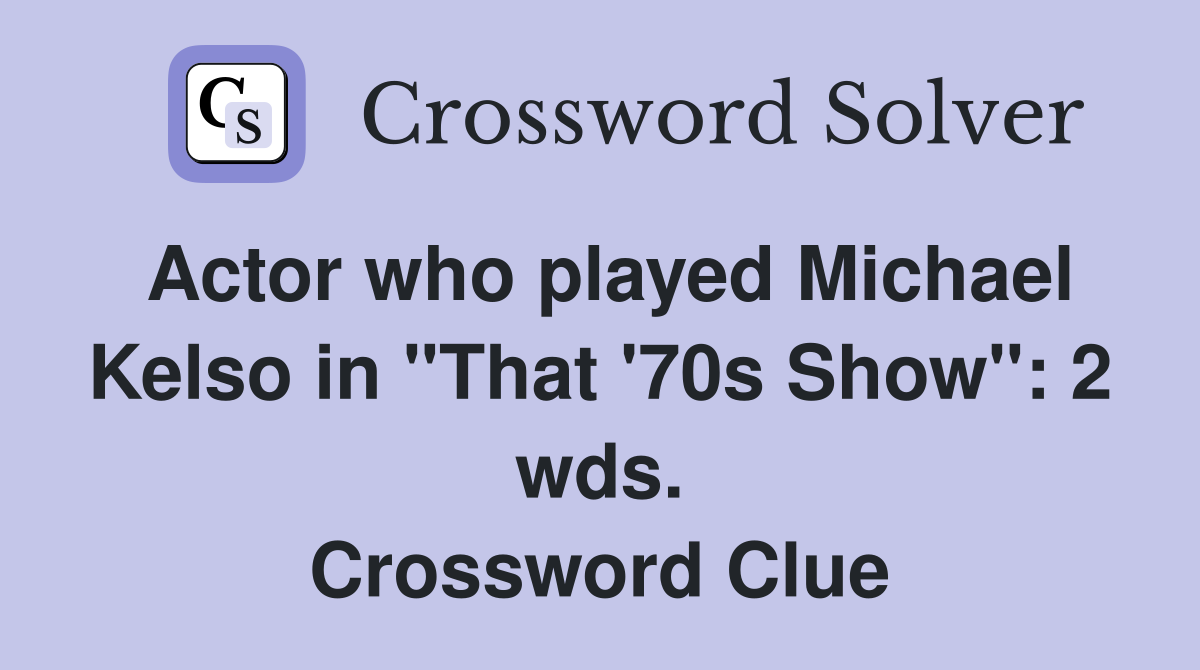 Actor who played Michael Kelso in "That '70s Show": 2 wds. Crossword Clue