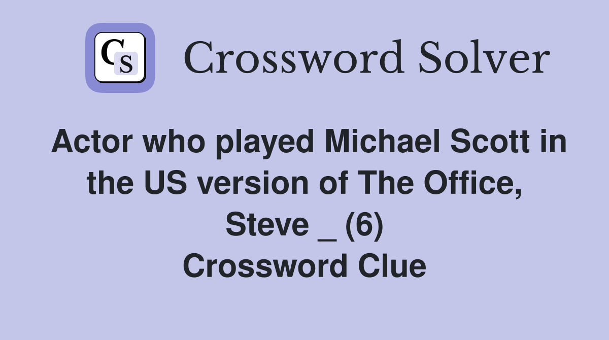 Actor who played Michael Scott in the US version of The Office, Steve _ (6) Crossword Clue