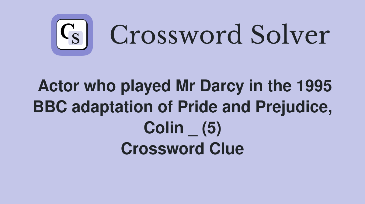Actor who played Mr Darcy in the 1995 BBC adaptation of Pride and Prejudice, Colin _ (5) Crossword Clue