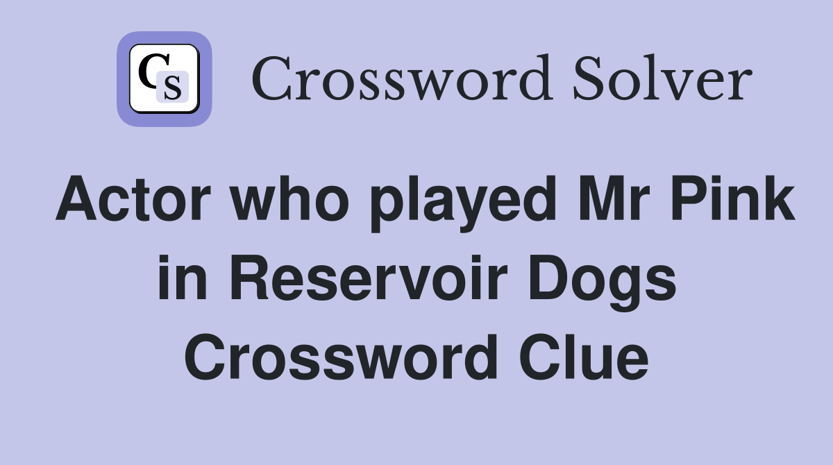 Actor who played Mr Pink in Reservoir Dogs Crossword Clue