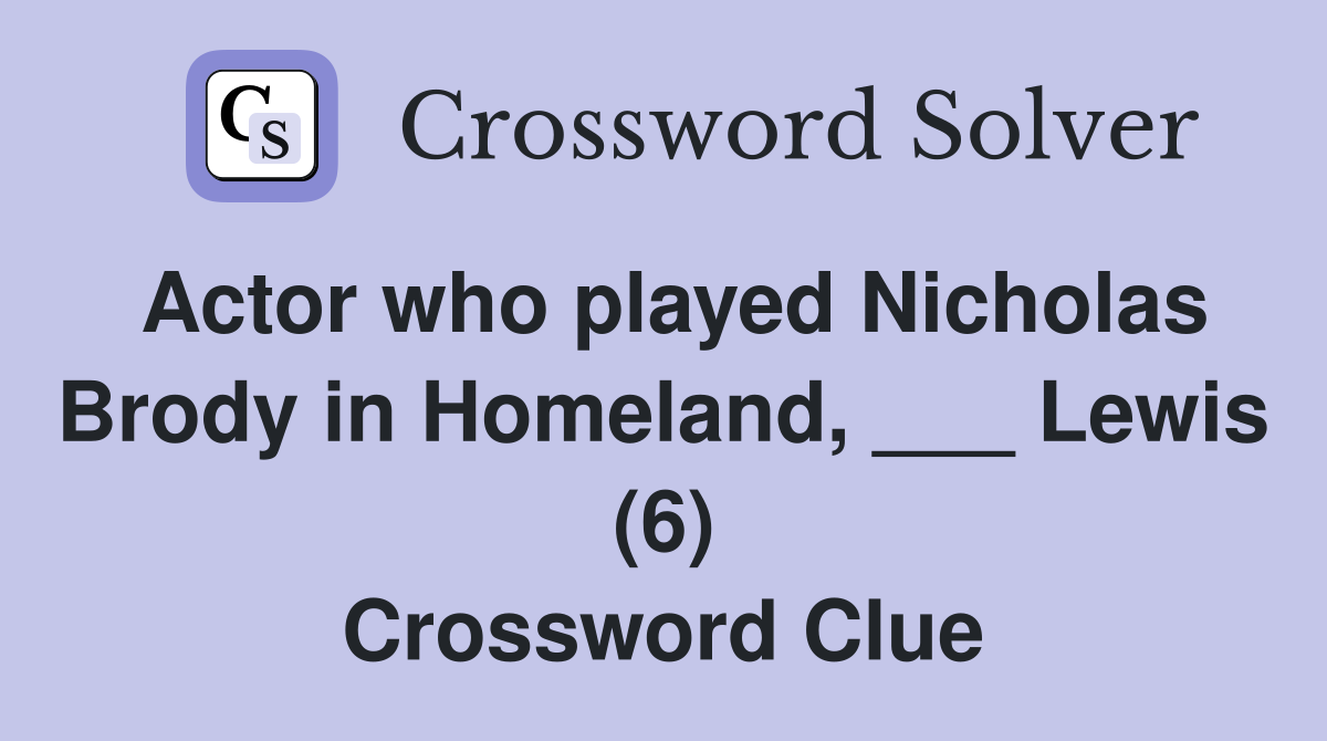 Actor who played Nicholas Brody in Homeland, ___ Lewis (6) Crossword Clue