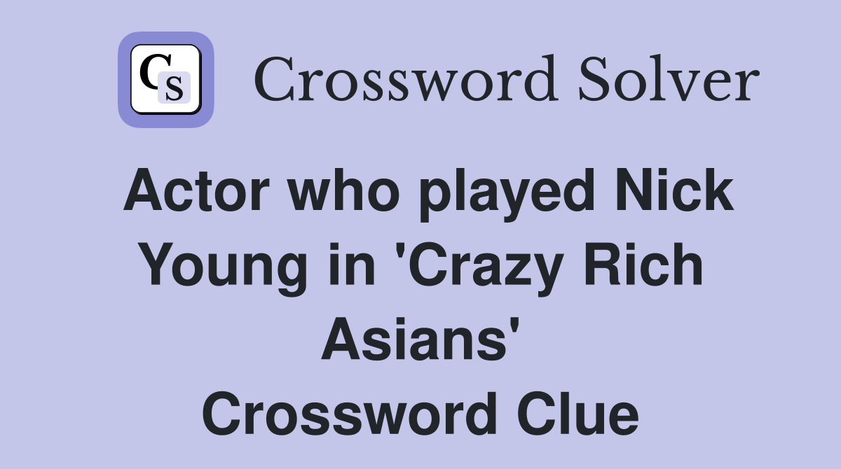Actor who played Nick Young in 'Crazy Rich Asians' Crossword Clue