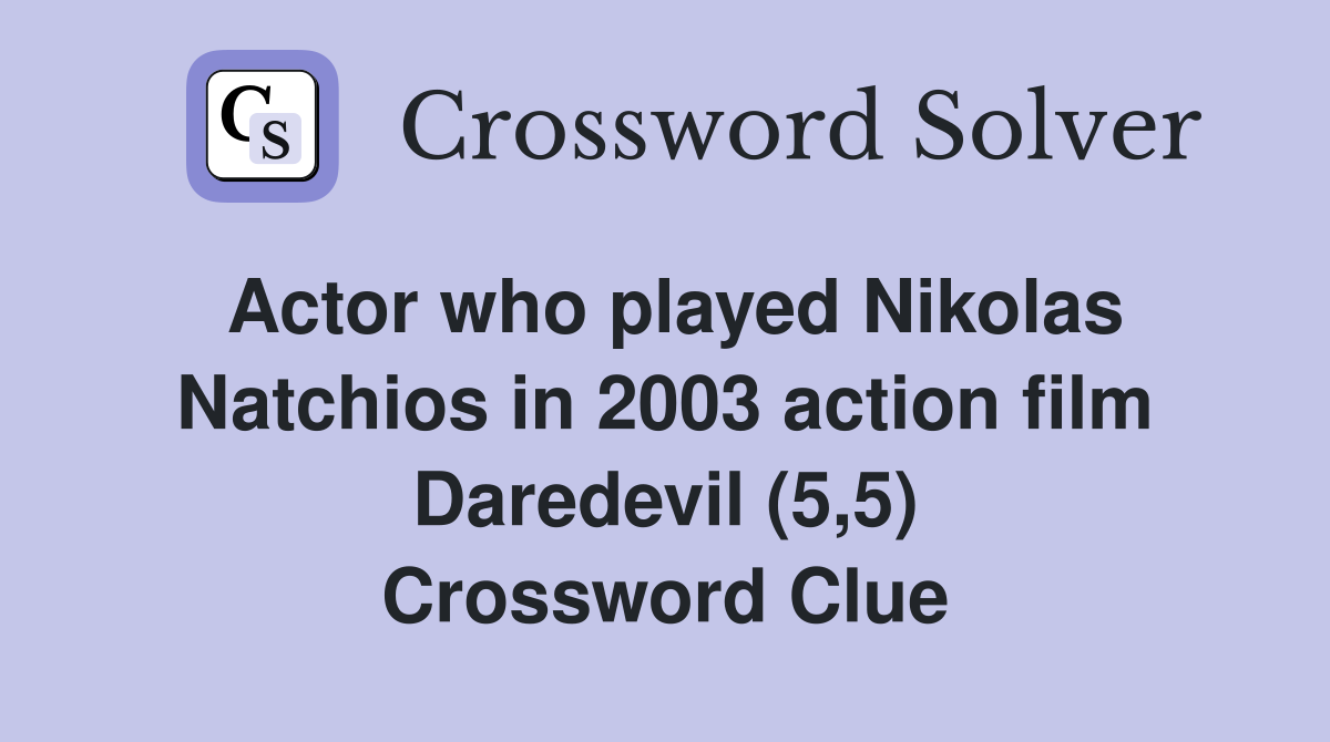 Actor who played Nikolas Natchios in 2003 action film Daredevil (5,5) Crossword Clue