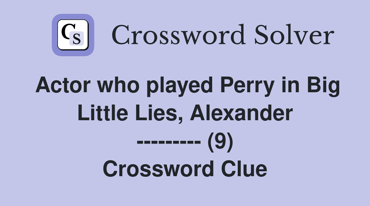 Actor who played Perry in Big Little Lies, Alexander --------- (9) Crossword Clue