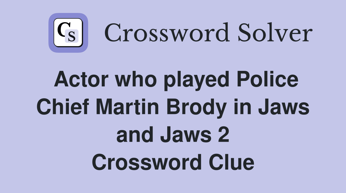Actor who played Police Chief Martin Brody in Jaws and Jaws 2 Crossword Clue