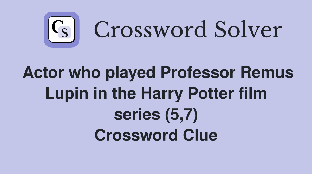 Actor who played Professor Remus Lupin in the Harry Potter film series (5,7) Crossword Clue