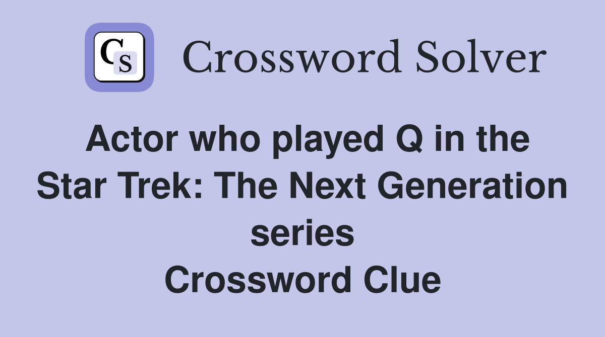 Actor who played Q in the Star Trek: The Next Generation series Crossword Clue