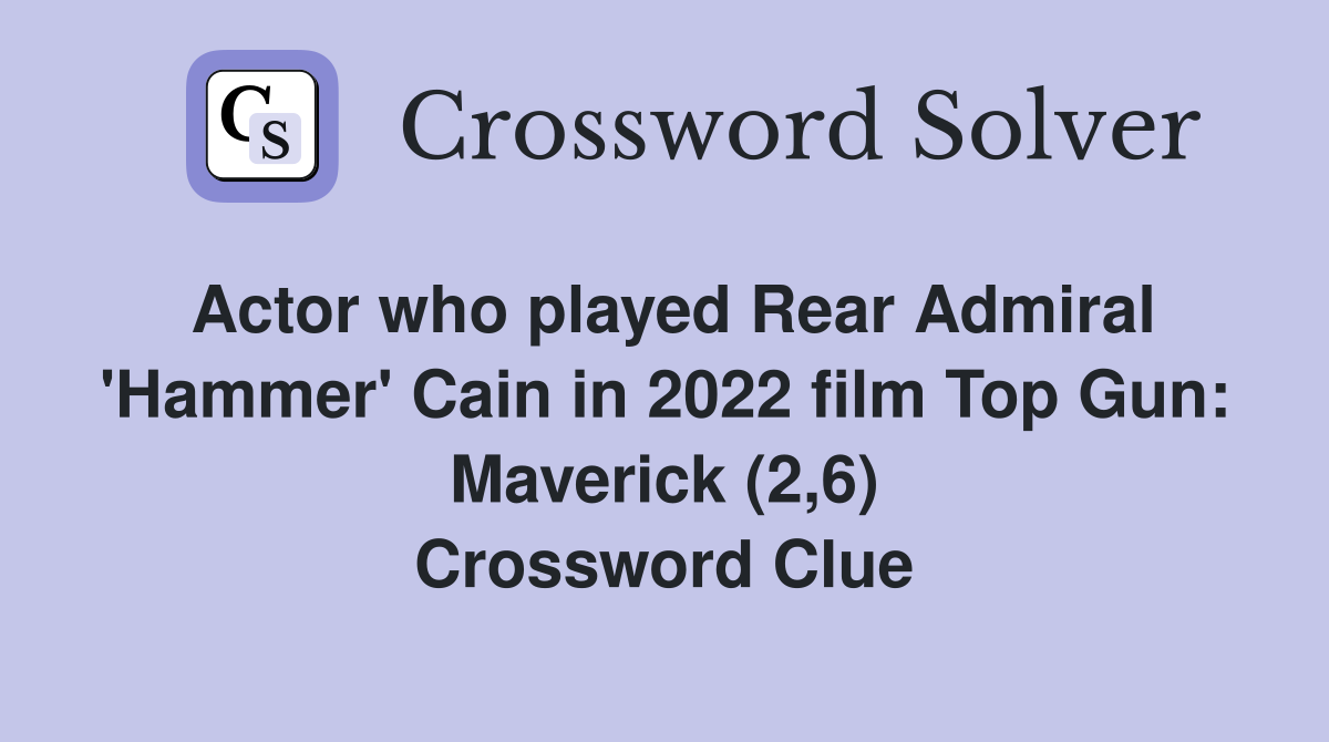 Actor who played Rear Admiral 'Hammer' Cain in 2022 film Top Gun: Maverick (2,6) Crossword Clue