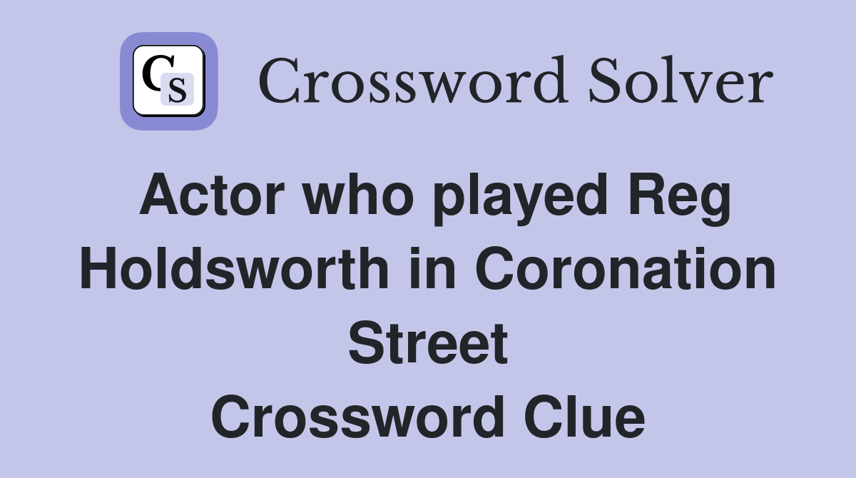 Actor who played Reg Holdsworth in Coronation Street Crossword Clue