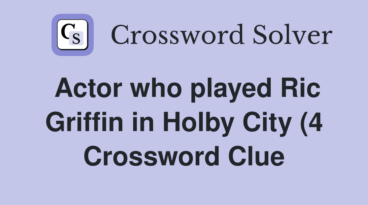 Actor who played Ric Griffin in Holby City (4) Crossword Clue Answers Actor who played Ric Griffin in Holby City (4) Crossword Clue Answers