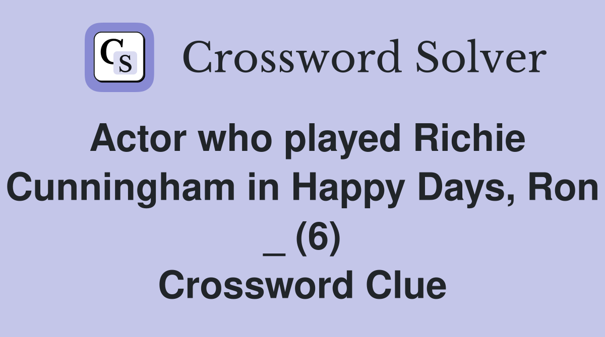 Actor who played Richie Cunningham in Happy Days, Ron _ (6) Crossword Clue