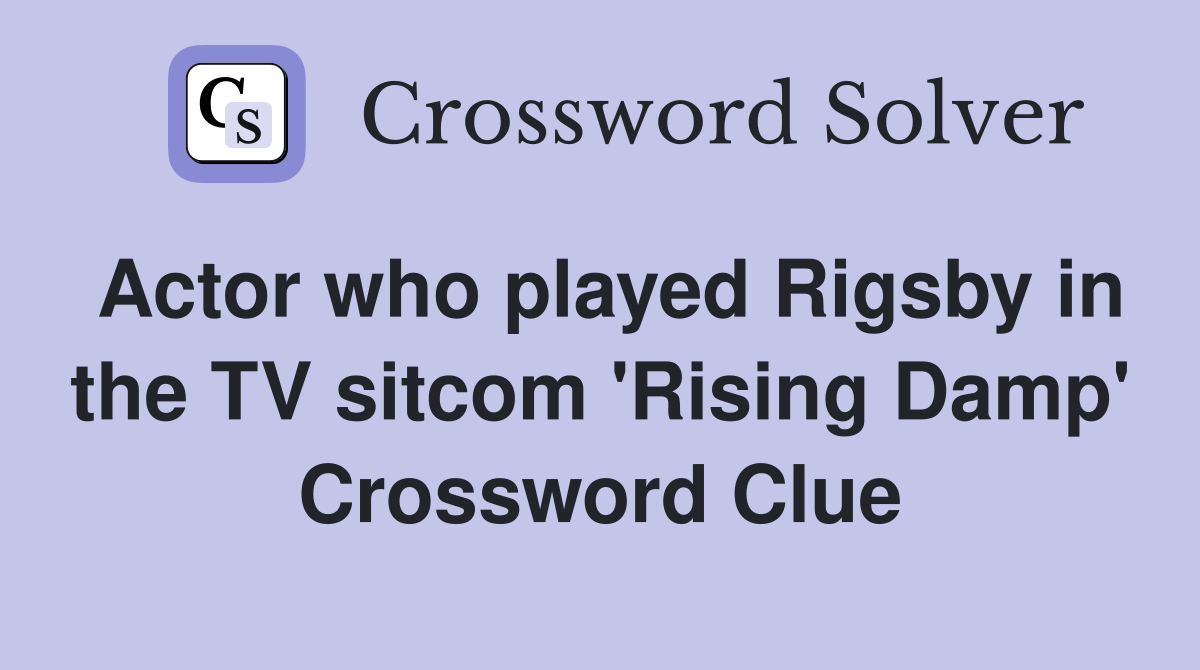 Actor who played Rigsby in the TV sitcom 'Rising Damp' Crossword Clue