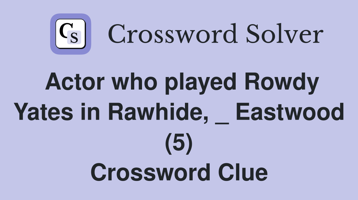 Actor who played Rowdy Yates in Rawhide Eastwood (5) Crossword