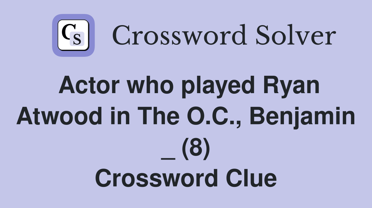 Actor who played Ryan Atwood in The O.C., Benjamin _ (8) Crossword Clue