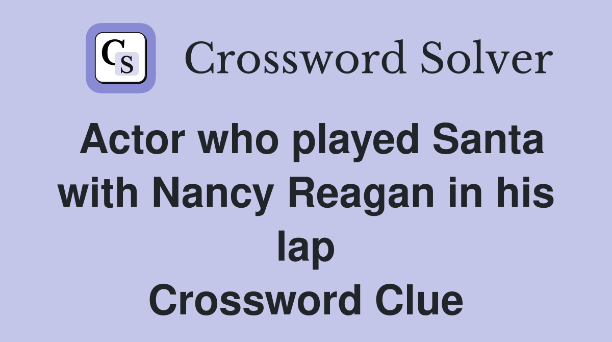 Actor who played Santa with Nancy Reagan in his lap Crossword Clue