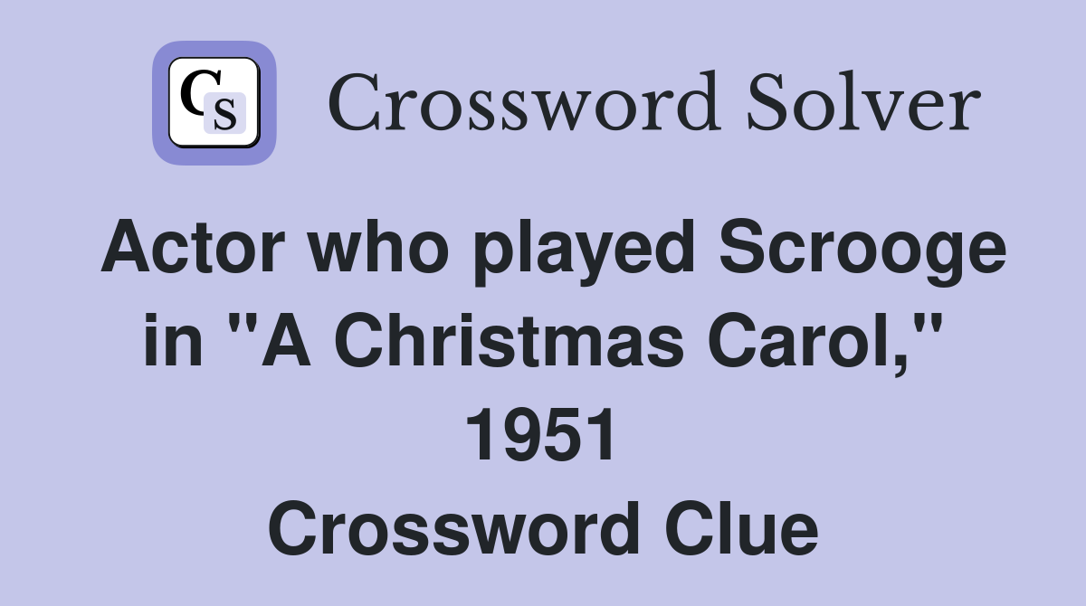 Actor who played Scrooge in "A Christmas Carol," 1951 Crossword Clue