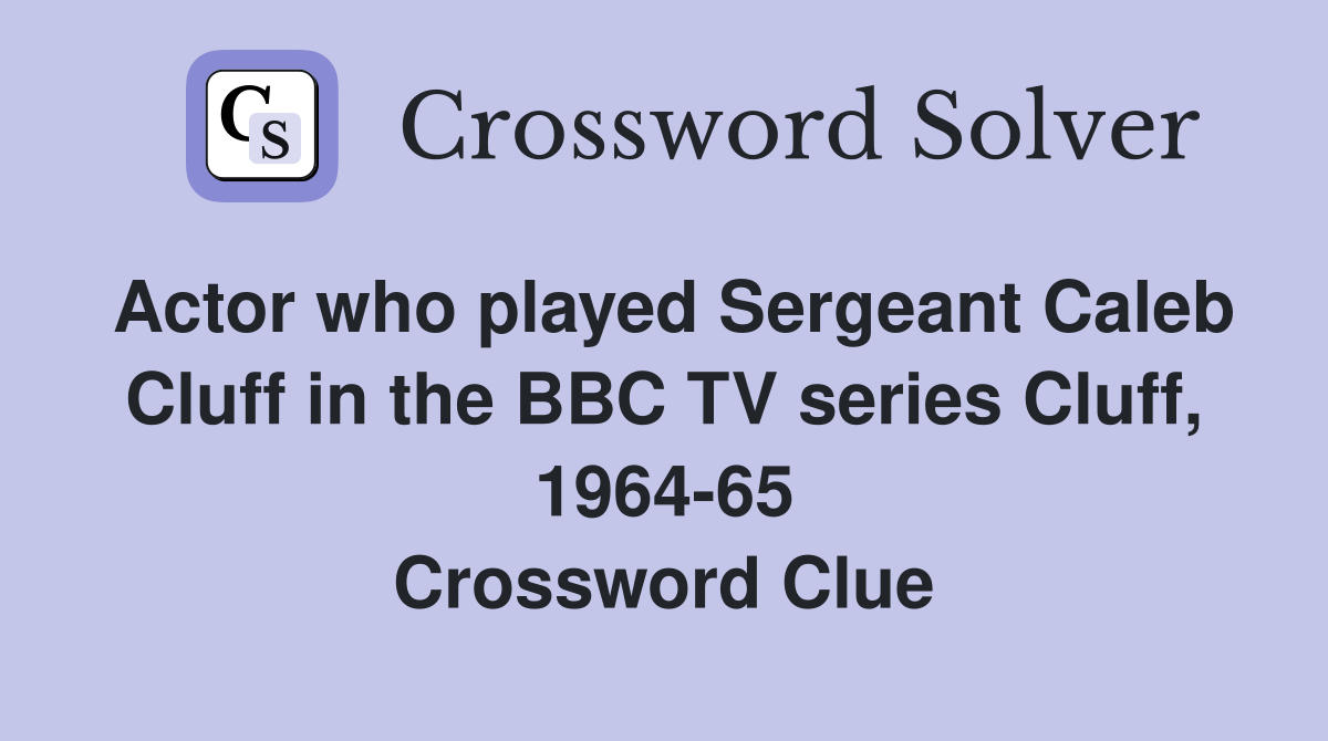 Actor who played Sergeant Caleb Cluff in the BBC TV series Cluff, 1964-65 Crossword Clue