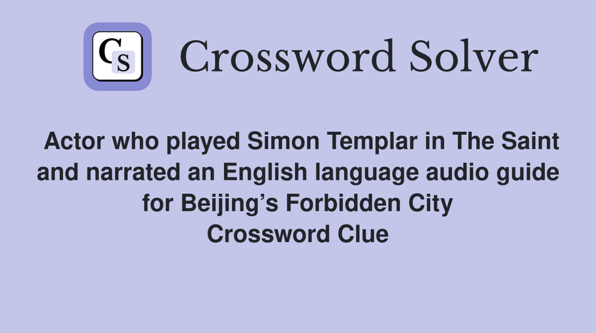 Actor who played Simon Templar in The Saint and narrated an English language audio guide for Beijing’s Forbidden City Crossword Clue