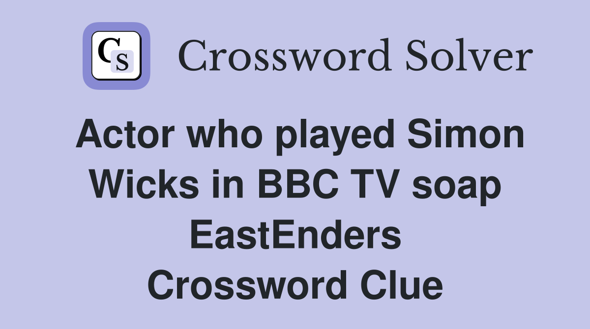 Actor who played Simon Wicks in BBC TV soap EastEnders Crossword Clue