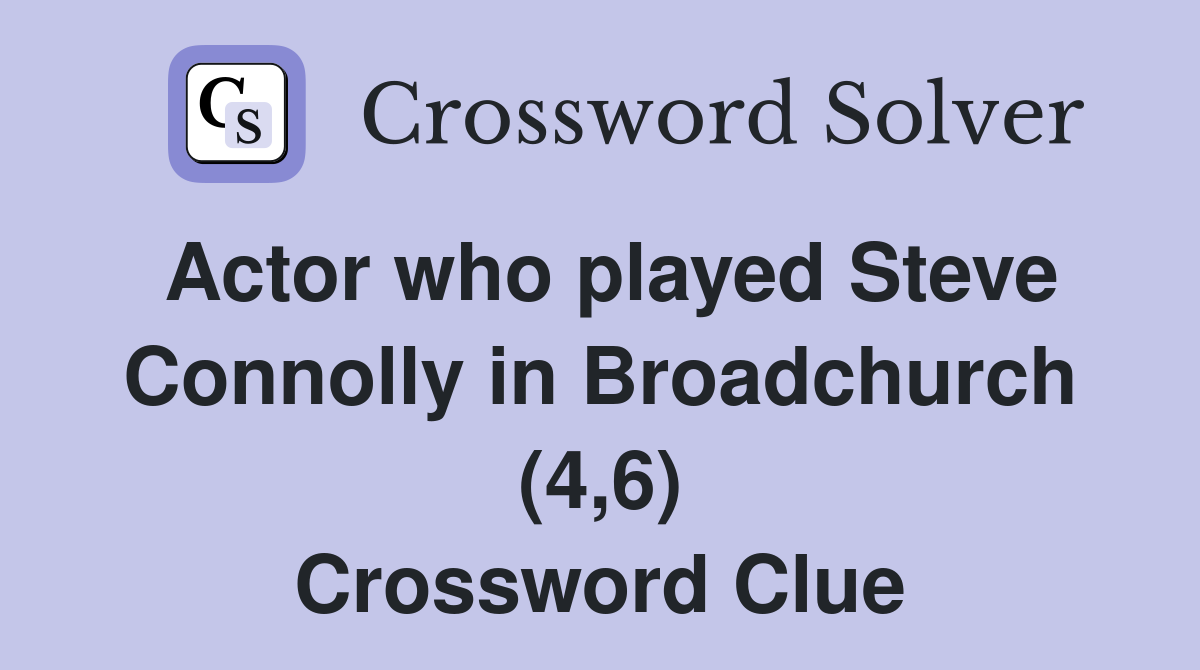 Actor who played Steve Connolly in Broadchurch (4,6) Crossword Clue