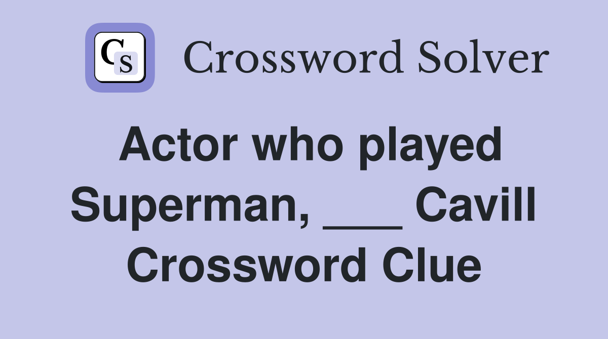 Actor who played Superman, ___ Cavill Crossword Clue