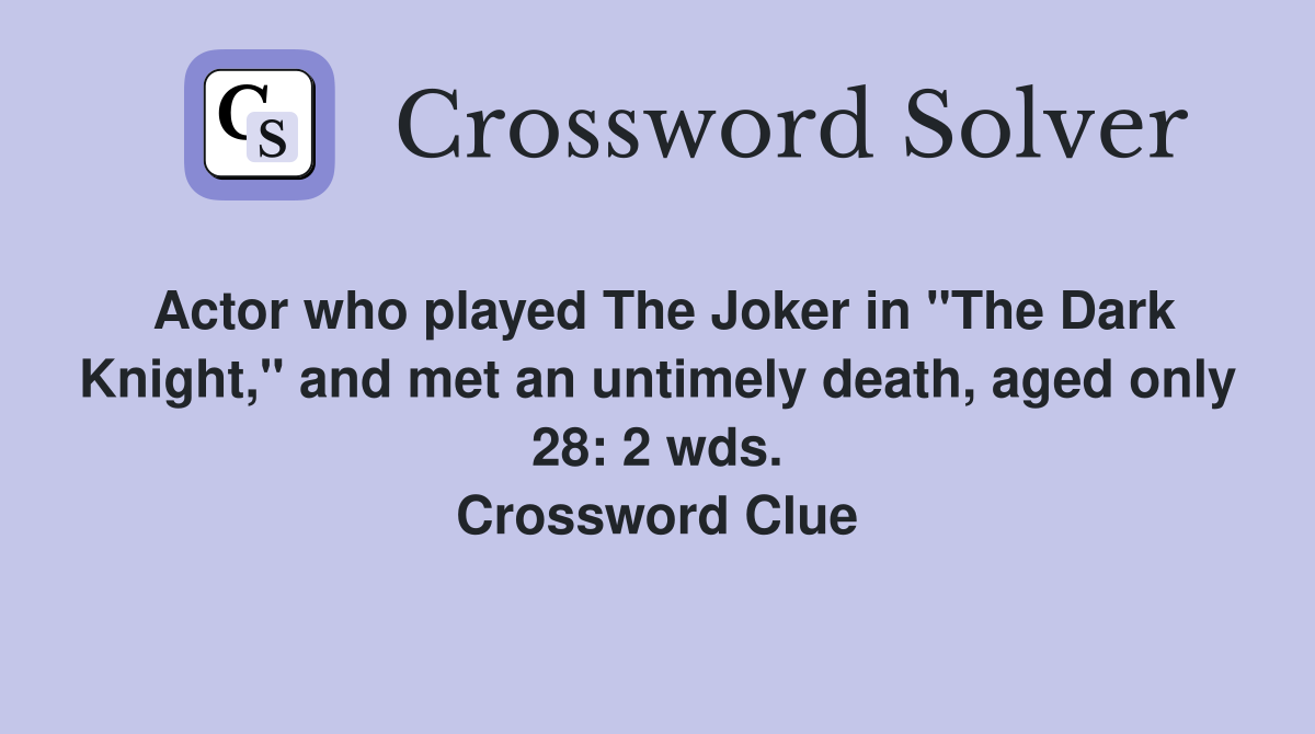 Actor who played The Joker in "The Dark Knight," and met an untimely death, aged only 28: 2 wds. Crossword Clue