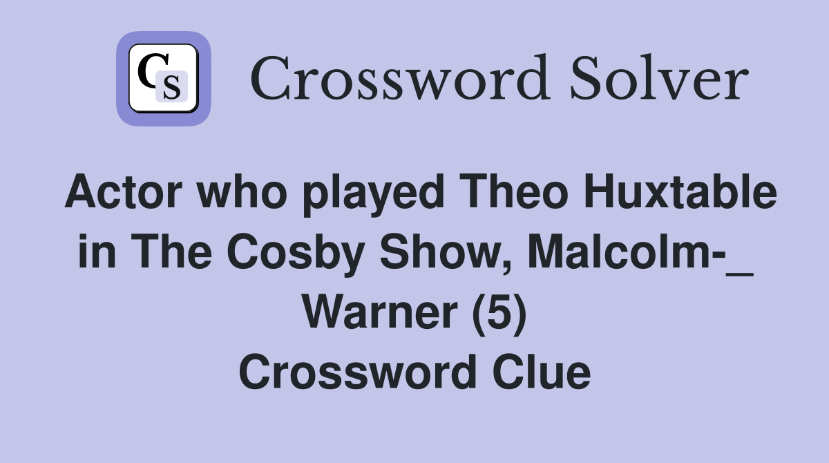 Actor who played Theo Huxtable in The Cosby Show, Malcolm-_ Warner (5) Crossword Clue