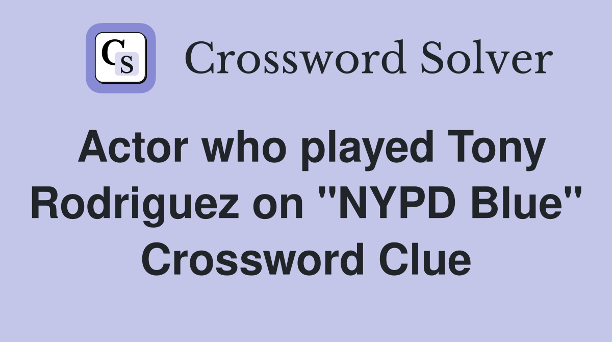 Actor who played Tony Rodriguez on "NYPD Blue" Crossword Clue